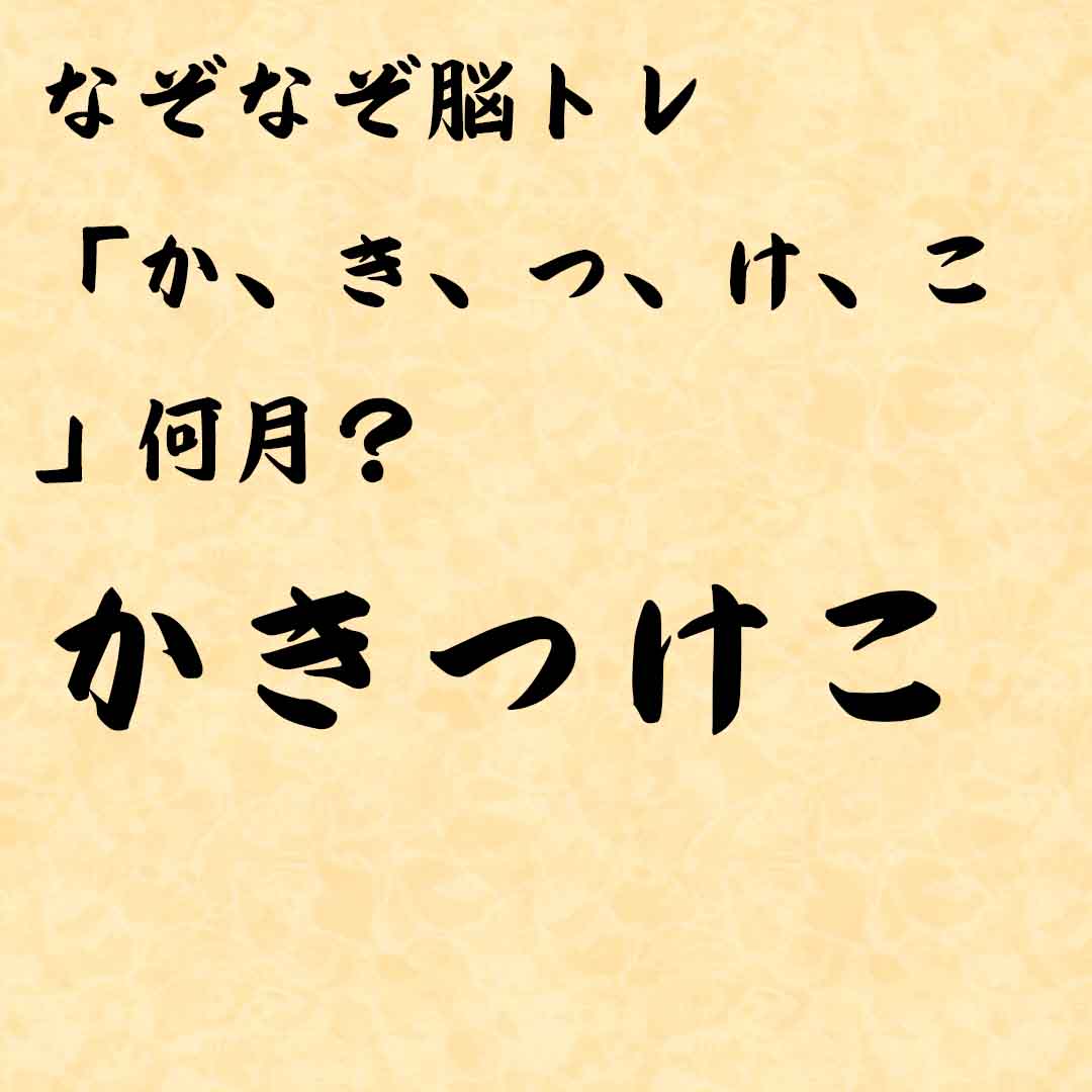 なぞなぞ高齢者介護　「か、き、つ、け、こ」何月？